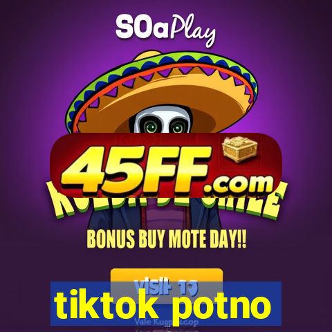 tiktok potno